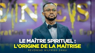 LE MAÎTRE SPIRITUEL : L'ORIGINE DE LA MAÎTRISE | RÉVÉREND WILFRIED ZAHUI