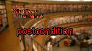 What does postcondition mean?