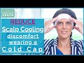 # 06 Reduce Scalp Cooling discomfort wearing a Cold Cap | Chemo hair loss prevention