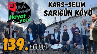 Ufuk Yılmazoğlu İle Hayat Yolu -139.Bölüm -Kars-Selim / Sarıgün Köyü 2024