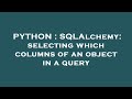 PYTHON : SQLAlchemy: selecting which columns of an object in a query