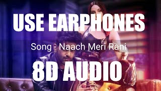 Naach Meri Rani(8D AUDIO) : Guru Randhawa Feat. Nora Fatehi | Tanishk Bagchi | Nikhita Gandhi |