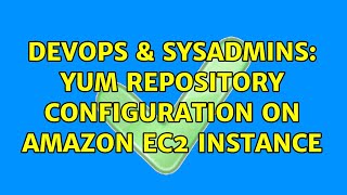 DevOps & SysAdmins: Yum repository configuration on Amazon EC2 instance (2 Solutions!!)