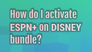 How do I activate ESPN+ on Disney bundle?