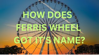 How does Ferris Wheel got it's name?