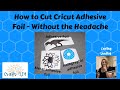 How to Cut Cricut Adhesive Foil - Without the Headache