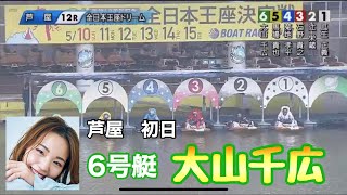 【大山千広】G1芦屋初日12R☆6号艇☆大外にしたやつ誰や!!