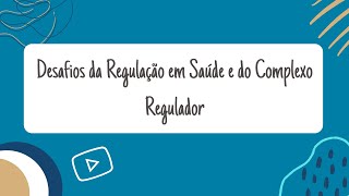 Desafios da Regulação em Saúde e do Complexo Regulador