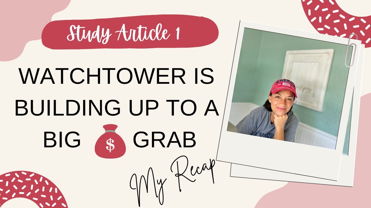 Study Article 1: Watchtower Is Building Up To A Big Money Grab, My Recap #Watchtower, #Jehovah, #xjw