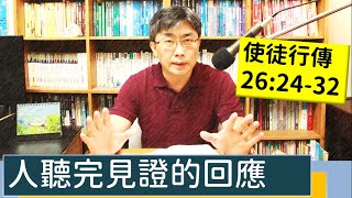 2023.08.25∣活潑的生命∣使徒行傳26:24-32 逐節講解∣人聽完見證的回應