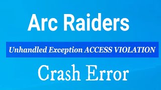 How To Fix Arc Raiders Unhandled Exception Access Violation Reading ...