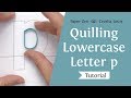 Quilling Letters Tutorial - Lowercase Letter p Monogram - On-Edge Outline