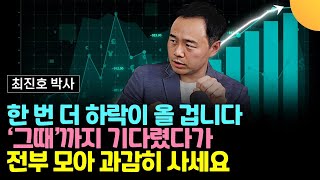 한 번 더 하락이 올 겁니다. '그때'까지 기다렸다가 전부 모아 과감히 사세요 (최진호 박사 / 3부)