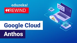 Google Cloud Anthos  | Introduction To Anthos (Components, Features, Benefits) | Edureka Rewind