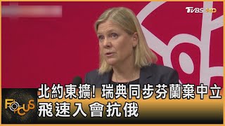 北約東擴! 瑞典同步芬蘭棄中立　飛速入會抗俄｜方念華｜FOCUS全球新聞 20220516