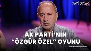 Fatih Altaylı yorumluyor: AK Parti'nin "Özgür Özel" oyunu!