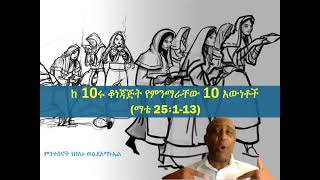 ከ 10ሩ ቆነጃጅት የምንማራቸው 10 እውነቶች   (ማቴ 25፡1-13)- በምንተስኖት ገበየሁ ወልደአማኑኤል