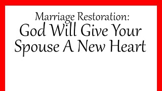 Marriage Restoration: God Will Give Your Spouse A New Heart