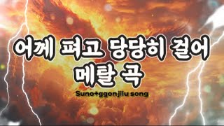 어께 펴고 당당히 걸어 /메탈 노래 / Suno+ggonjilu song