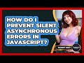 How Do I Prevent Silent Asynchronous Errors In JavaScript? - JavaScript Toolkit