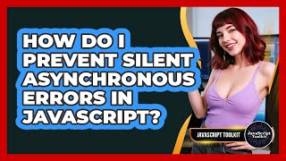 How Do I Prevent Silent Asynchronous Errors In JavaScript? - JavaScript Toolkit