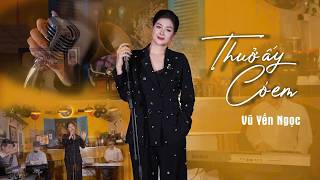 Hot Trend - Thuở Ấy Có Em | Vũ Yến Ngọc - Thuở ấy có em anh chưa từng sầu