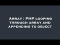 Array : PHP looping through array and appending to object