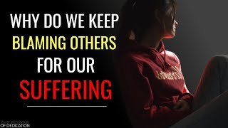 [ Why do we KEEP BLAMING OTHERS for our SUFFERING ] Best Motivational Video