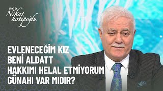 Evleneceğim kız beni aldattı hakkımı helal etmiyorum günah mı? -Nihat Hatipoğlu ile Kur'an ve Sünnet