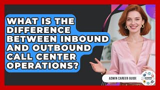 What Is The Difference Between Inbound And Outbound Call Center Operations? - Admin Career Guide
