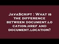 JavaScript : What is the difference between document.location.href and document.location?