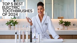 Top 5 Best Electric ToothBrushes In 2024 -