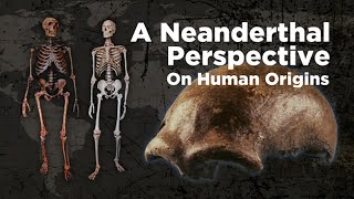 A Neanderthal Perspective on Human Origins - 2014