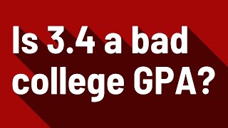 Is 3.4 a bad college GPA?