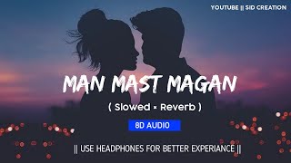 Man Mast Magan Song | Arjit Singh | ( 8D Audio Slowed + Reverb ) | Lofi Remix | Sid Creation
