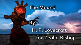 "The Mound"  - By H. P. Lovecraft for Zelia Bishop- Narrated by Dagoth Ur