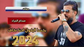 يخسا الكايل احنا نخاف/2024/ الفنان صدام الجراد احدث الحفلات اعراس القيسية