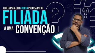 Igreja para ser aberta precisa estar filiada a uma convenção?