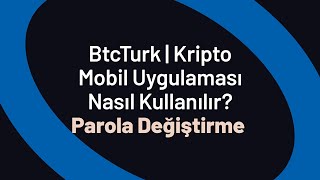 Parola Değiştirme - BtcTurk | Kripto Mobil Uygulaması Nasıl Kullanılır?