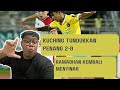 UNIFI PIALA MALAYSIA 2024 : KUCHING CITY VS PENANG FC ULASAN | RAMADHAN KONSISTEN | PENANG 10 ORANG