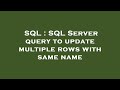 SQL : SQL Server query to update multiple rows with same name