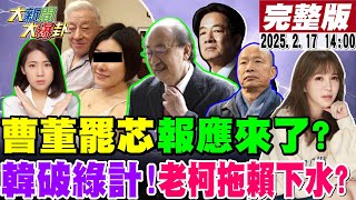 【#大新聞大爆卦】曹興誠爆露骨陸小三私密照!?謝寒冰疑他被握把柄?郭正亮:綠是菜單王八千中招?大罷免爆結局DPP會很後悔? 20250217 @大新聞大爆卦HotNewsTalk