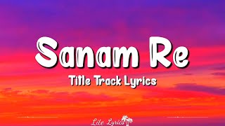 Sanam Re Title Track (Lyrics) | Pulkit Samrat, Urvashi Rautela, Yami Gautam, Arijit Singh, Mithoon