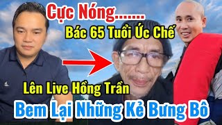 Một Bác 65 Tuổi Quá Bức Xúc Lên Live Hồng Trần Nói Về Những Kẻ Chống Phá Thầy Minh Tuệ