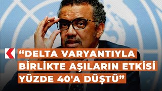 Dünya Sağlık Örgütü Başkanı Ghebreyesus: Delta varyantıyla birlikte aşıların etkisi yüzde 40'a düştü