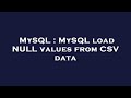 MySQL : MySQL load NULL values from CSV data