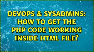 DevOps & SysAdmins: How to get the php code working inside html file? (3 Solutions!!)
