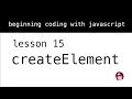 Beginning Coding with Javascript. Lesson 15: createElement.