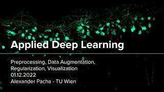 Applied Deep Learning 2022 - Lecture 9 - Preprocessing, Augmentation, Regularization, Visualization