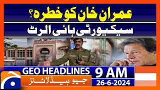Imran Khan In Danger | Security Tight In Adiala Jail | High | Geo News 9 AM Headlines | 26 June 2024